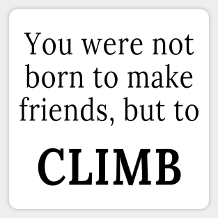 You were not born to make friends, but to climb Magnet